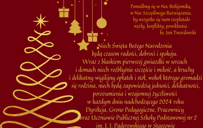 Pomódlmy się w Noc Betlejemską, w Noc Szczęśliwego Rozwiązania, by wszystko się nam rozplatało, węzły, konflikty, powikłania.  ks. Jan Twardowski  Niech Święta Bożego Narodzenia będą czasem radości, dobroci i spokoju. Wraz z blaskiem pierwszej gwiazdki w 